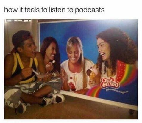 A person sits eating ice cream next to a poster of three women eating ice cream cream. The person is pretending to be a part of their scene, laughing and enjoying friendship. The caption reads "how it feels to listen to podcasts."